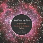 The Constant Fire: Beyond the Science vs. Religion Debate