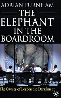 The Elephant in the Boardroom: The causes of leadership derailment
